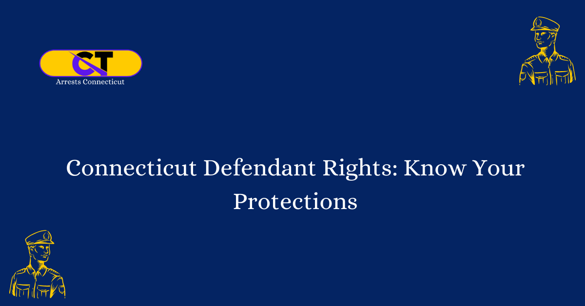 Connecticut Defendant Rights Know Your Protections