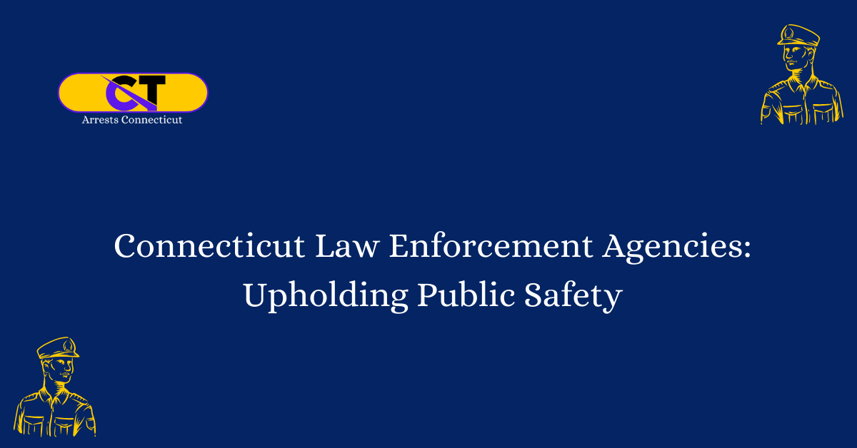 Connecticut Law Enforcement Agencies Upholding Public Safety
