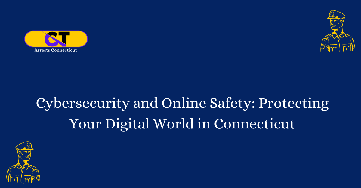 Cybersecurity and Online Safety Protecting Your Digital World in Connecticut