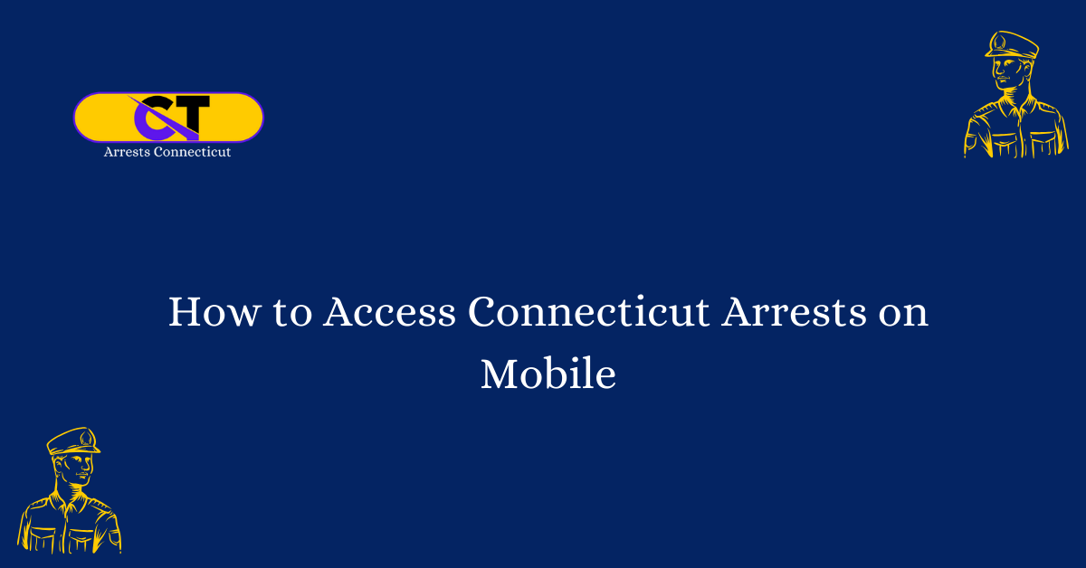 How to Access Connecticut Arrests on Mobile